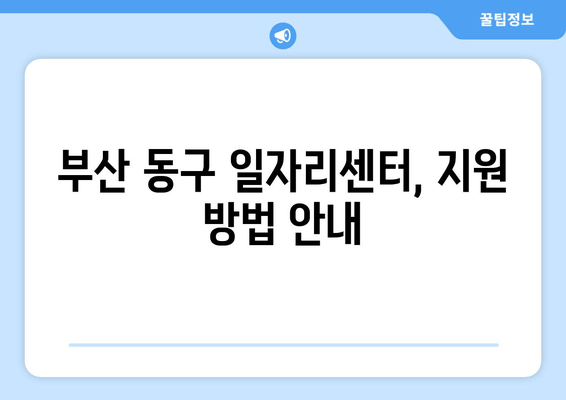 부산 동구 일자리센터, 지원 방법 안내