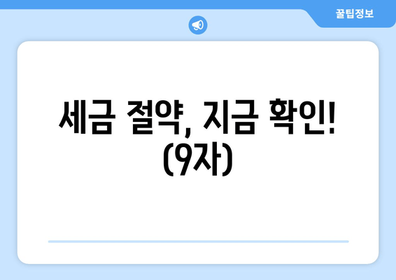 세금 절약, 지금 확인! (9자)