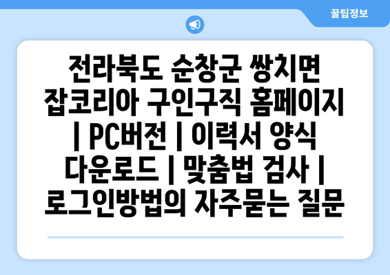 전라북도 순창군 쌍치면 잡코리아 구인구직 홈페이지 | PC버전 | 이력서 양식 다운로드 | 맞춤법 검사 | 로그인방법