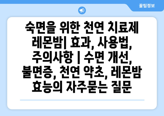 숙면을 위한 천연 치료제 레몬밤| 효과, 사용법, 주의사항 | 수면 개선, 불면증, 천연 약초, 레몬밤 효능
