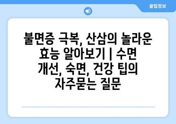 불면증 극복, 산삼의 놀라운 효능 알아보기 | 수면 개선, 숙면, 건강 팁