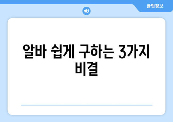 알바 쉽게 구하는 3가지 비결