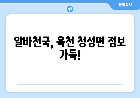 알바천국, 옥천 청성면 정보 가득!