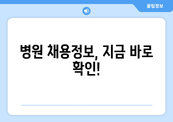 병원 채용정보, 지금 바로 확인!