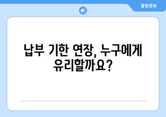 납부 기한 연장, 누구에게 유리할까요?