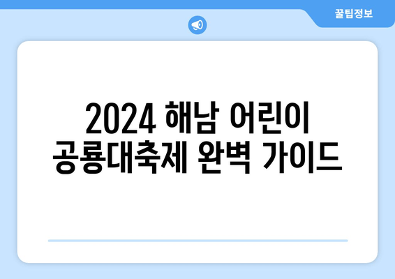 2024 해남 어린이 공룡대축제 완벽 가이드| 주차, 숙소, 맛집 정보 총정리 | 공룡, 어린이날, 가족 여행, 축제 정보