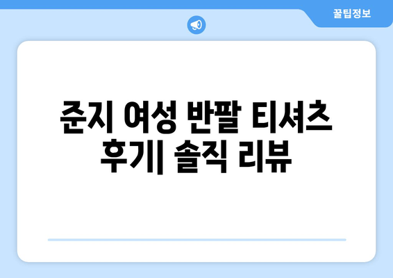 준지 Juun.J 여성 반팔 티셔츠 후기| 핏, 소재, 착용감까지 솔직하게! | 준지, 여성 반팔 티셔츠, 착용 후기, 솔직 리뷰