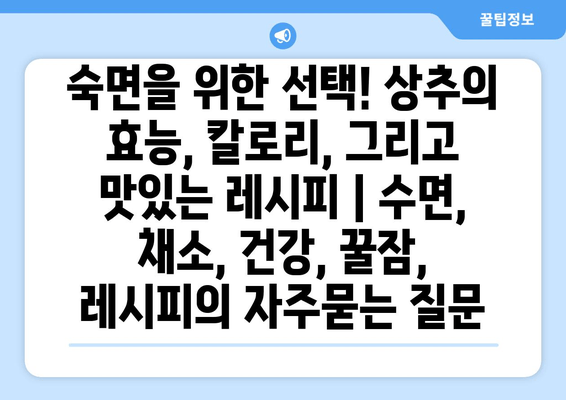 숙면을 위한 선택! 상추의 효능, 칼로리, 그리고 맛있는 레시피 | 수면, 채소, 건강, 꿀잠, 레시피