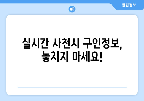 실시간 사천시 구인정보, 놓치지 마세요!