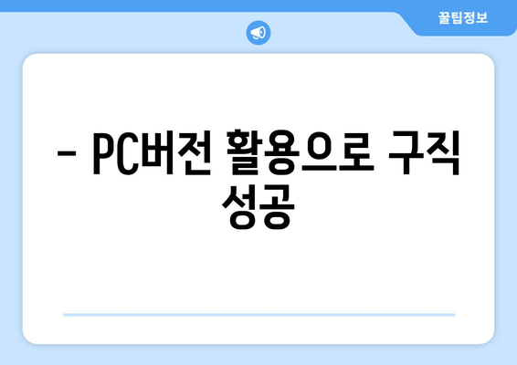 - PC버전 활용으로 구직 성공