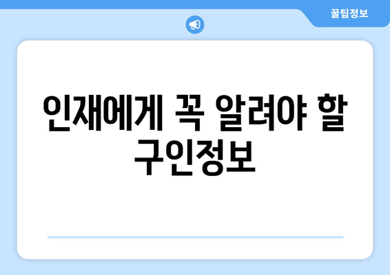 인재에게 꼭 알려야 할 구인정보