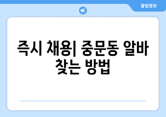 즉시 채용| 중문동 알바 찾는 방법
