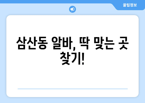 삼산동 알바, 딱 맞는 곳 찾기!