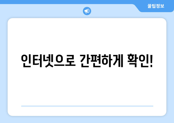 인터넷으로 간편하게 확인!