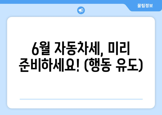 6월 자동차세, 미리 준비하세요! (행동 유도)