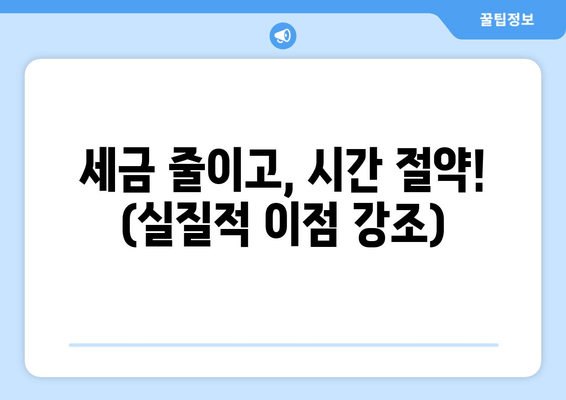세금 줄이고, 시간 절약! (실질적 이점 강조)