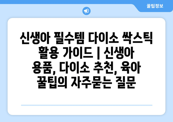 신생아 필수템 다이소 싹스틱 활용 가이드 | 신생아 용품, 다이소 추천, 육아 꿀팁