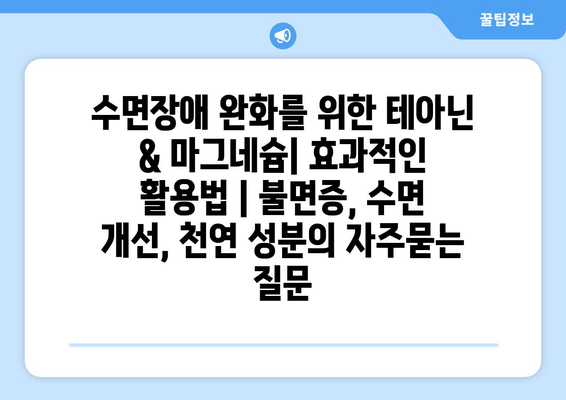 수면장애 완화를 위한 테아닌 & 마그네슘| 효과적인 활용법 | 불면증, 수면 개선, 천연 성분