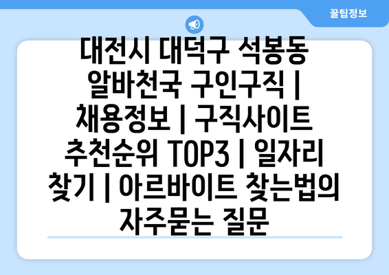 대전시 대덕구 석봉동 알바천국 구인구직 | 채용정보 | 구직사이트 추천순위 TOP3 | 일자리 찾기 | 아르바이트 찾는법