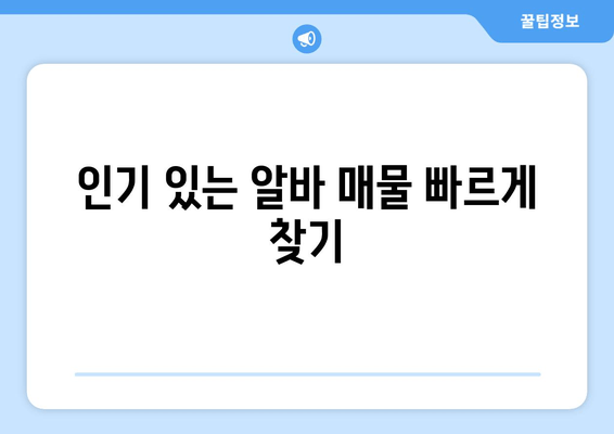 인기 있는 알바 매물 빠르게 찾기