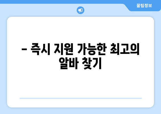 - 즉시 지원 가능한 최고의 알바 찾기