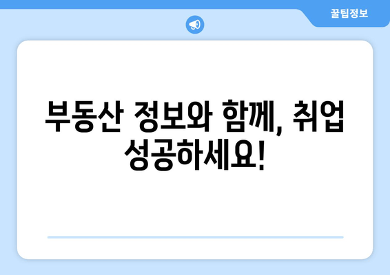 부동산 정보와 함께, 취업 성공하세요!
