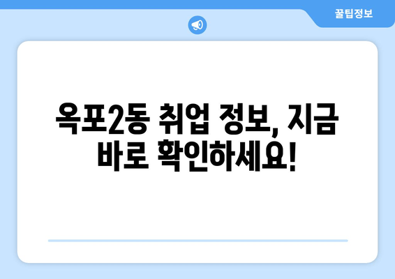 옥포2동 취업 정보, 지금 바로 확인하세요!