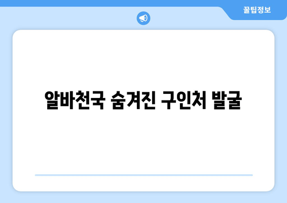 알바천국 숨겨진 구인처 발굴