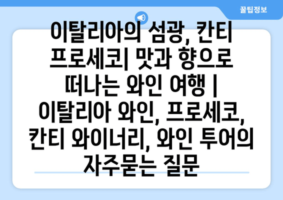 이탈리아의 섬광, 칸티 프로세코| 맛과 향으로 떠나는 와인 여행 | 이탈리아 와인, 프로세코, 칸티 와이너리, 와인 투어