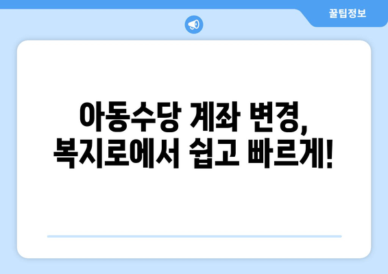 아동수당 계좌 변경, 복지로에서 간편하게! | 단계별 가이드 & 주의 사항