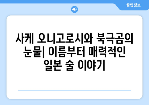 사케 오니고로시와 북극곰의 눈물| 일본 술의 매력에 빠지다 | 사케, 일본 주류, 술 추천