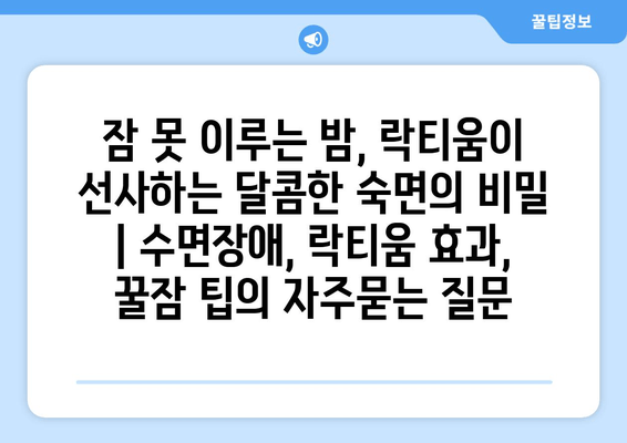 잠 못 이루는 밤, 락티움이 선사하는 달콤한 숙면의 비밀 | 수면장애, 락티움 효과, 꿀잠 팁