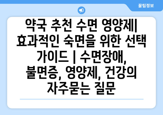 약국 추천 수면 영양제| 효과적인 숙면을 위한 선택 가이드 | 수면장애, 불면증, 영양제, 건강