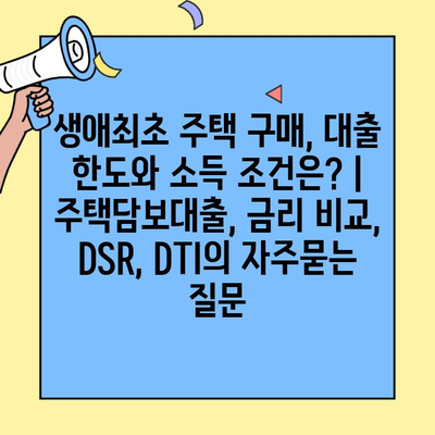 생애최초 주택 구매, 대출 한도와 소득 조건은? | 주택담보대출, 금리 비교, DSR, DTI