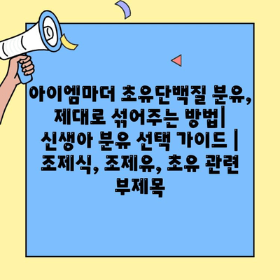 아이엠마더 초유단백질 분유, 제대로 섞어주는 방법| 신생아 분유 선택 가이드 | 조제식, 조제유, 초유