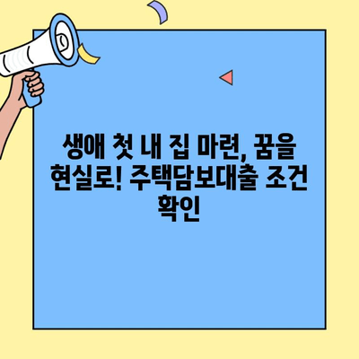 나에게 맞는 생애최초 주택자금대출 조건, 지금 바로 확인하세요! | 주택담보대출, 금리 비교, 대출 한도, 자격 조건