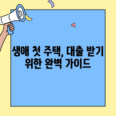 생애 최초 주택 구매, 대출 조건 완벽 정리 | 주택담보대출, 금리 비교, 자격 조건, 필요 서류