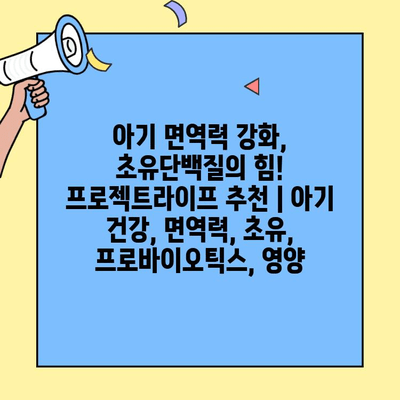 아기 면역력 강화, 초유단백질의 힘! 프로젝트라이프 추천 | 아기 건강, 면역력, 초유, 프로바이오틱스, 영양
