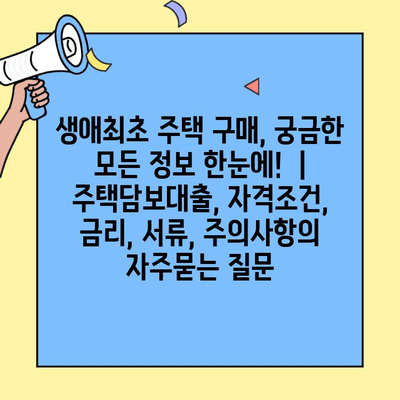 생애최초 주택 구매, 궁금한 모든 정보 한눈에!  | 주택담보대출, 자격조건, 금리, 서류, 주의사항