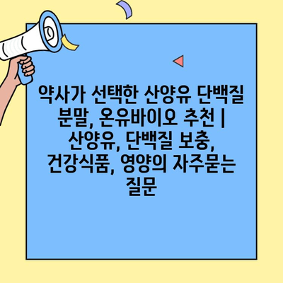 약사가 선택한 산양유 단백질 분말, 온유바이오 추천 | 산양유, 단백질 보충, 건강식품, 영양