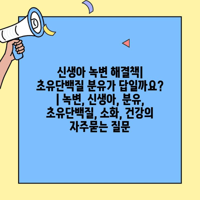 신생아 녹변 해결책| 초유단백질 분유가 답일까요? | 녹변, 신생아, 분유, 초유단백질, 소화, 건강