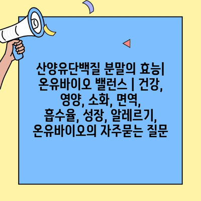 산양유단백질 분말의 효능| 온유바이오 밸런스 | 건강, 영양, 소화, 면역, 흡수율, 성장, 알레르기, 온유바이오
