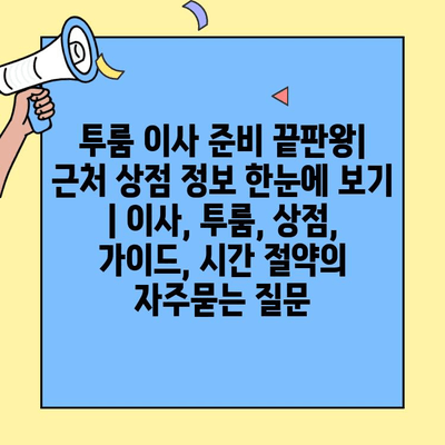 투룸 이사 준비 끝판왕| 근처 상점 정보 한눈에 보기 | 이사, 투룸, 상점, 가이드, 시간 절약