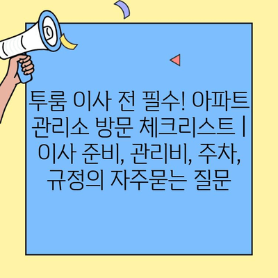 투룸 이사 전 필수! 아파트 관리소 방문 체크리스트 | 이사 준비, 관리비, 주차, 규정