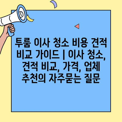투룸 이사 청소 비용 견적 비교 가이드 | 이사 청소, 견적 비교, 가격, 업체 추천