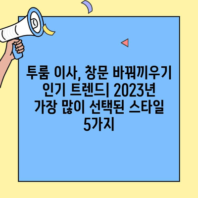 투룸 이사, 창문 바꿔끼우기 인기 트렌드| 2023년 가장 많이 선택된 스타일 5가지 | 인테리어, 리모델링, 창문 교체, 투룸 이사