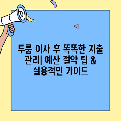 투룸 이사 후 똑똑한 지출 관리| 예산 절약 팁 & 실용적인 가이드 | 이사, 예산, 팁, 절약, 관리
