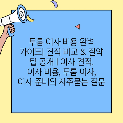 투룸 이사 비용 완벽 가이드| 견적 비교 & 절약 팁 공개 | 이사 견적, 이사 비용, 투룸 이사, 이사 준비