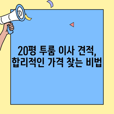 20평 투룸 이사, 견적 비교부터 포장까지 완벽 가이드 | 이사 비용 절약, 업체 선택 팁
