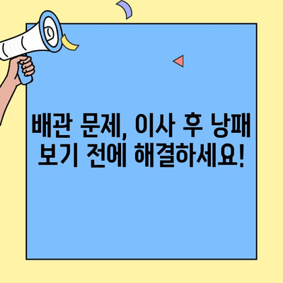 투룸 이사, 배관 확인만으로 이사 후 문제 없다? | 이사 전 필수 체크리스트, 배관 문제 해결 팁